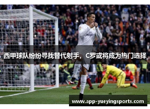 西甲球队纷纷寻找替代射手，C罗或将成为热门选择