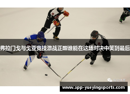 弗拉门戈与戈亚竞技激战正酣谁能在这场对决中笑到最后